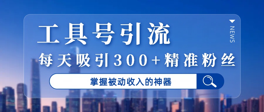 工具号引流，掌握被动收入的神器，每天吸引300+精准粉丝凯哥轻创网-网创项目资源站-副业项目-创业项目-搞钱项目凯哥轻创网
