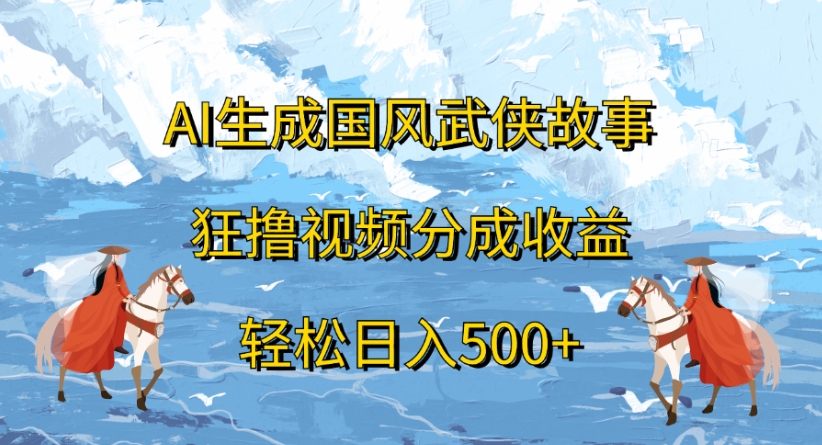 ai生成国风武侠故事狂撸视频分成收益轻松日入500+凯哥轻创网-网创项目资源站-副业项目-创业项目-搞钱项目凯哥轻创网
