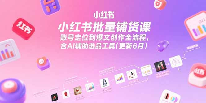 （15279期）小红书批量铺货课，账号定位到爆文创作全流程，含AI辅助选品工具(更新6月)凯哥轻创网-网创项目资源站-副业项目-创业项目-搞钱项目凯哥轻创网