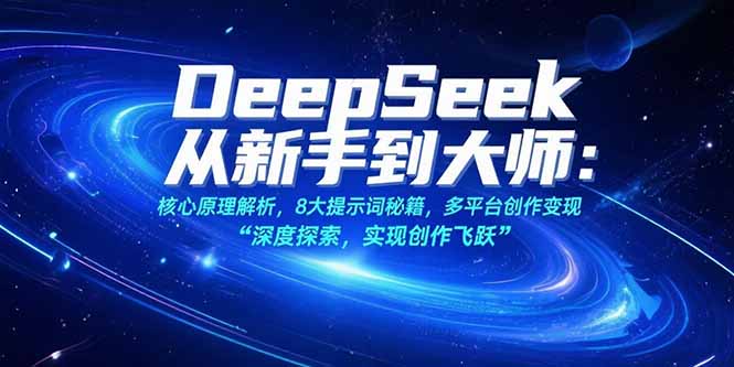 （15484期）DeepSeek从新手到大师：核心原理解析，8大提示词秘籍，多平台创作变现凯哥轻创网-网创项目资源站-副业项目-创业项目-搞钱项目凯哥轻创网