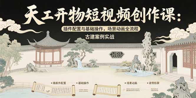 （15418期）天工开物短视频创作课：插件配置与基础操作，场景动画全流程 古建案例实战凯哥轻创网-网创项目资源站-副业项目-创业项目-搞钱项目凯哥轻创网