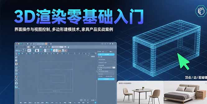 （15542期）3D渲染零基础入门：界面操作与视图控制,多边形建模技术,家具产品实战案例凯哥轻创网-网创项目资源站-副业项目-创业项目-搞钱项目凯哥轻创网