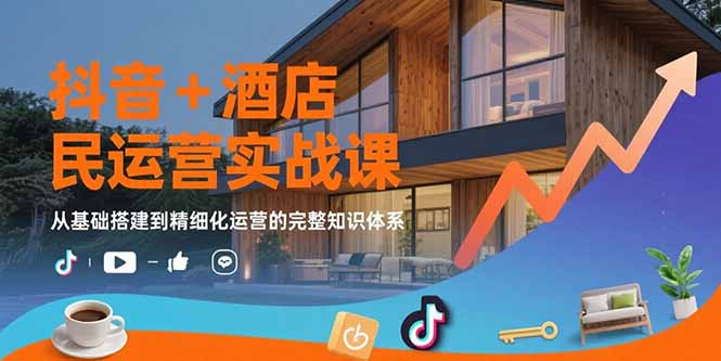 （15524期）抖音+酒店民宿运营实战课：从基础搭建到精细化运营的完整知识体系凯哥轻创网-网创项目资源站-副业项目-创业项目-搞钱项目凯哥轻创网