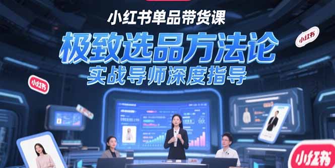 （15324期）小红书单品带货课，极致选品方法论，实战导师深度指导凯哥轻创网-网创项目资源站-副业项目-创业项目-搞钱项目凯哥轻创网
