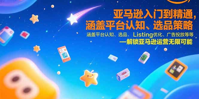 （15487期）亚马逊入门到精通，涵盖平台认知、选品策略、Listing优化、广告投放/等等凯哥轻创网-轻创网-创业网-网创项目资源站-副业项目-创业项目-搞钱项目凯哥轻创网