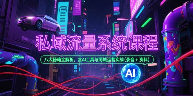 （15284期）私域流量系统课程，八大秘籍全解析，含AI工具与同城运营实战(录音+资料)凯哥轻创网-网创项目资源站-副业项目-创业项目-搞钱项目凯哥轻创网