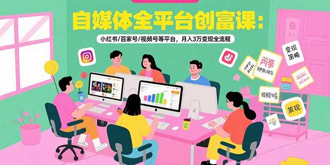 （15479期）自媒体全平台创富课：小红书/百家号/视频号等平台，月入3万变现全流程凯哥轻创网-网创项目资源站-副业项目-创业项目-搞钱项目凯哥轻创网