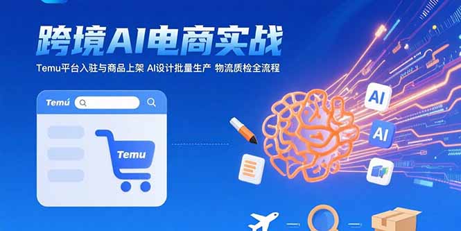 （15526期）AI+跨境电商实战：Temu平台入驻与商品上架 AI设计批量生产 物流质检全流程凯哥轻创网-轻创网-创业网-网创项目资源站-副业项目-创业项目-搞钱项目凯哥轻创网