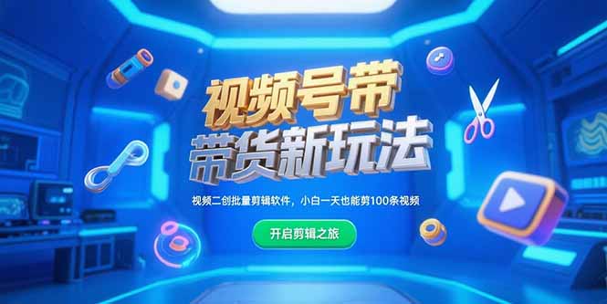 （15296期）视频号带货新玩法，视频二创批量剪辑软件，小白一天也能剪100条视频凯哥轻创网-网创项目资源站-副业项目-创业项目-搞钱项目凯哥轻创网