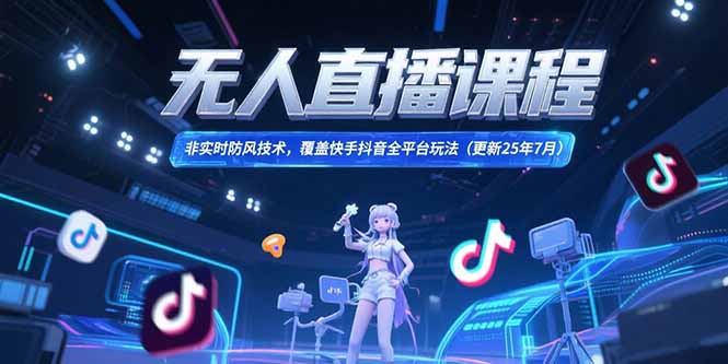 （15337期）无人直播课程，非实时防风技术，覆盖快手抖音全平台玩法(更新25年7月)凯哥轻创网-网创项目资源站-副业项目-创业项目-搞钱项目凯哥轻创网