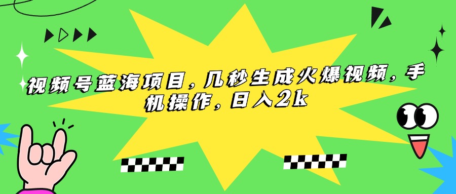 （15320期）视频号蓝海项目，几秒生成火爆视频，手机操作，日入2k凯哥轻创网-网创项目资源站-副业项目-创业项目-搞钱项目凯哥轻创网