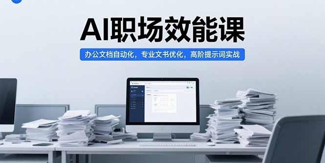 （15371期）AI职场效能课，办公文档自动化，专业文书优化，高阶提示词实战凯哥轻创网-网创项目资源站-副业项目-创业项目-搞钱项目凯哥轻创网