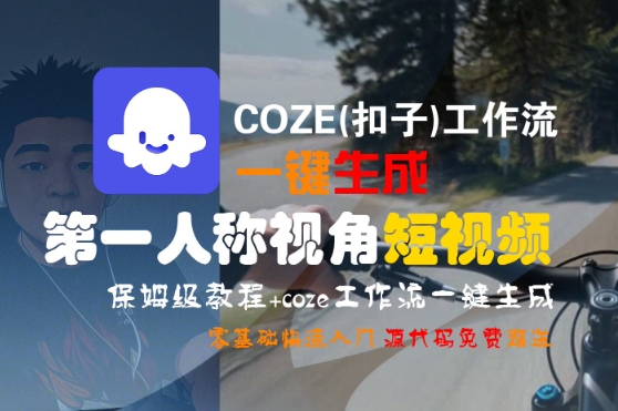 COZE(扣子)工作流一键生成第一人称视角短视频，保姆级教程，零基础快速入门凯哥轻创网-网创项目资源站-副业项目-创业项目-搞钱项目凯哥轻创网