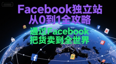 Facebook独立站从0到1全攻略，通过FacebboK把货卖到全世界凯哥轻创网-网创项目资源站-副业项目-创业项目-搞钱项目凯哥轻创网