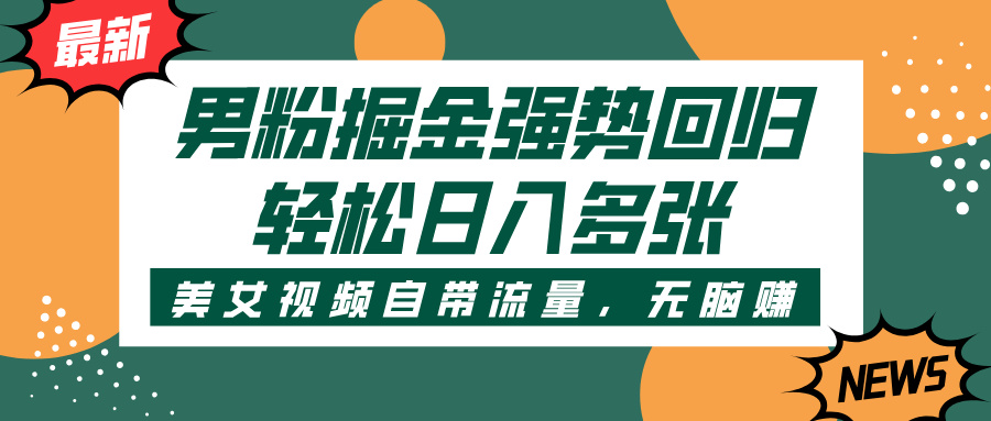 男粉掘金强势回归，美女视频自带流量，轻松日入多张凯哥轻创网-网创项目资源站-副业项目-创业项目-搞钱项目凯哥轻创网