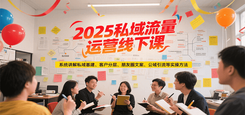 2025私域流量运营线下课，系统讲解私域基建/客户分层/朋友圈文案/公域引流等实操方法凯哥轻创网-网创项目资源站-副业项目-创业项目-搞钱项目凯哥轻创网