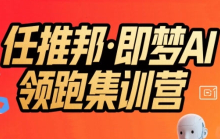 任推邦·即梦AI领跑集训营，低粉号冷启动，单条视频变现1.2W实操凯哥轻创网-轻创网-创业网-网创项目资源站-副业项目-创业项目-搞钱项目凯哥轻创网
