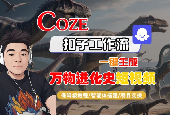 Coze扣子工作流一键生成万物进化史短视频，保姆级教程-智能体搭建-项目实操凯哥轻创网-网创项目资源站-副业项目-创业项目-搞钱项目凯哥轻创网