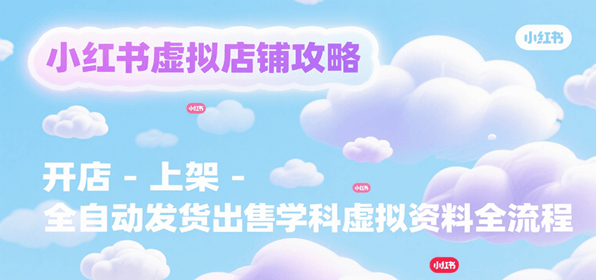 小红书虚拟店铺攻略，开店-上架-全自动发货出售学科虚拟资料完整流程凯哥轻创网-网创项目资源站-副业项目-创业项目-搞钱项目凯哥轻创网