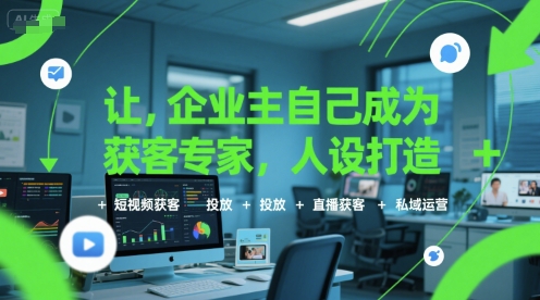 让企业主自己成为获客专家，人设打造+短视频获客+投放+直播获客+私域运营凯哥轻创网-网创项目资源站-副业项目-创业项目-搞钱项目凯哥轻创网