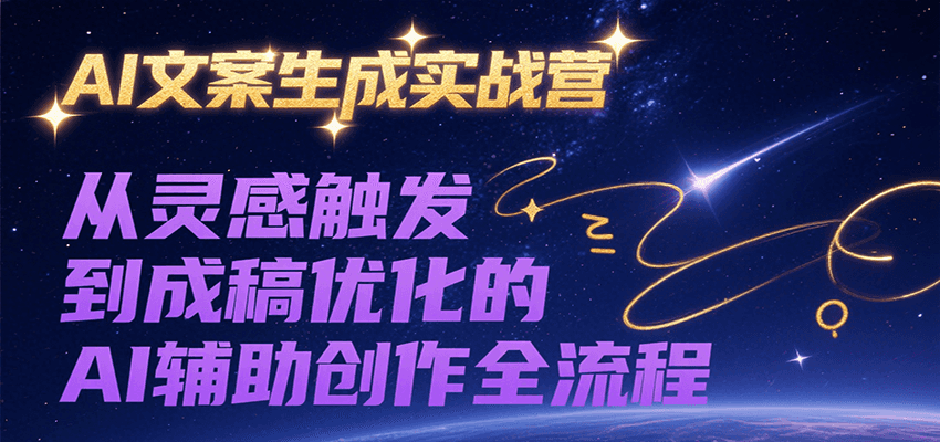 AI文案生成实战营，从灵感触发到成稿优化的AI辅助创作全流程凯哥轻创网-网创项目资源站-副业项目-创业项目-搞钱项目凯哥轻创网