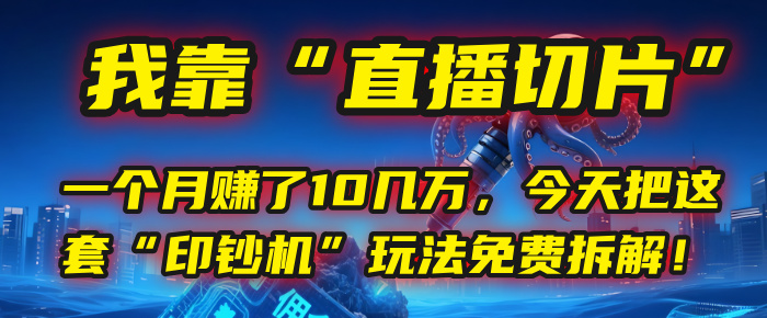 我靠“直播切片”，一个月赚了10几万，今天把这套“印钞机”玩法免费拆解！凯哥轻创网-网创项目资源站-副业项目-创业项目-搞钱项目凯哥轻创网