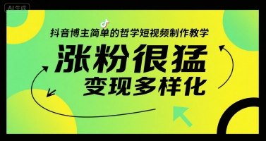 抖音博主简单的哲学短视频制作教学，涨粉很猛，变现多样化凯哥轻创网-网创项目资源站-副业项目-创业项目-搞钱项目凯哥轻创网