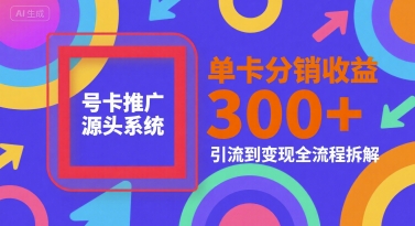 号卡推广源头系统，单卡分销收益3张+，引流到变现全流程拆解【揭秘】凯哥轻创网-网创项目资源站-副业项目-创业项目-搞钱项目凯哥轻创网