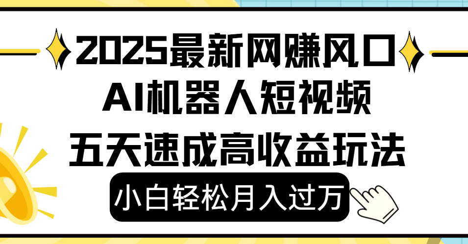 2025最新网赚变现风口，Ai 机器人短视频，小白轻松月入过万，五天速成高收益玩法凯哥轻创网-网创项目资源站-副业项目-创业项目-搞钱项目凯哥轻创网