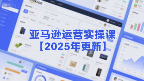亚马逊运营实操课【2025年更新】主要内容包括亚马逊选品策略解析，选品重点方法、新品口诀必学等凯哥轻创网-网创项目资源站-副业项目-创业项目-搞钱项目凯哥轻创网