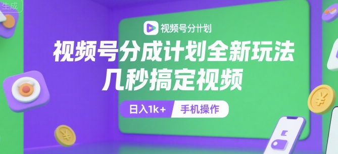 视频号分成计划全新玩法，几秒搞定视频，日入1k+，手机操作【揭秘】凯哥轻创网-网创项目资源站-副业项目-创业项目-搞钱项目凯哥轻创网