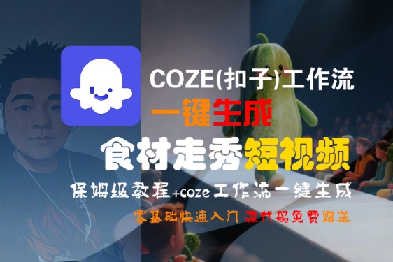 COZE(扣子)工作流一键生成食材走秀短视频，保姆级教程，零基础快速入门凯哥轻创网-网创项目资源站-副业项目-创业项目-搞钱项目凯哥轻创网