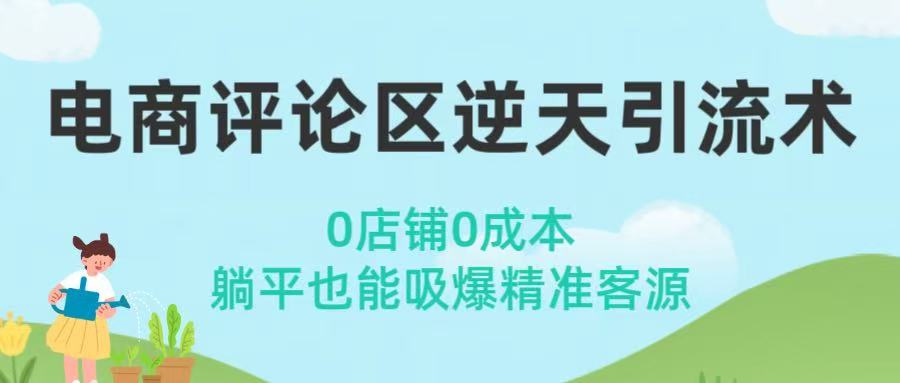 电商评论区逆天引流术！0店铺0成本，躺平也能吸爆精准客源凯哥轻创网-网创项目资源站-副业项目-创业项目-搞钱项目凯哥轻创网