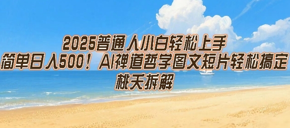 2025普通人小白轻松上手，简单日入5张，AI禅道哲学图文短片轻松搞定凯哥轻创网-网创项目资源站-副业项目-创业项目-搞钱项目凯哥轻创网