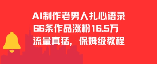 AI制作老男人扎心语录，66作品涨粉16.5w，流量真猛，保姆级教程凯哥轻创网-网创项目资源站-副业项目-创业项目-搞钱项目凯哥轻创网