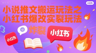 小说推文搬运玩法之小红书，小红书爆改实长炸裂玩法凯哥轻创网-网创项目资源站-副业项目-创业项目-搞钱项目凯哥轻创网