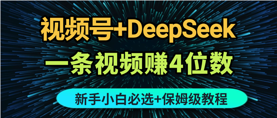 最新玩法视频号+DeepSeek，一条视频赚4位数，新手小白必选副业赛道凯哥轻创网-网创项目资源站-副业项目-创业项目-搞钱项目凯哥轻创网