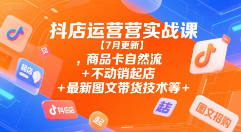 抖店运营实战课【7月更新】,商品卡自然流+不动销起店+最新图文带货技术等凯哥轻创网-网创项目资源站-副业项目-创业项目-搞钱项目凯哥轻创网
