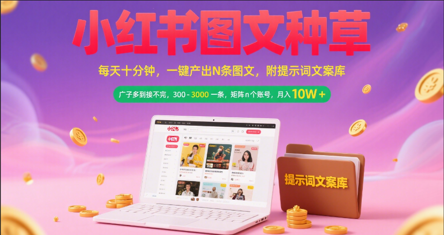 小红书图文种草   每天十分钟 一键产出N条图文 附提示词文案库广子多到接不完 300-3000一条 矩阵n个账号 月入10W+凯哥轻创网-网创项目资源站-副业项目-创业项目-搞钱项目凯哥轻创网