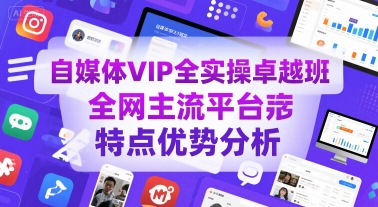 自媒体VIP全实操卓越班，全网主流平台特点优势分析凯哥轻创网-网创项目资源站-副业项目-创业项目-搞钱项目凯哥轻创网