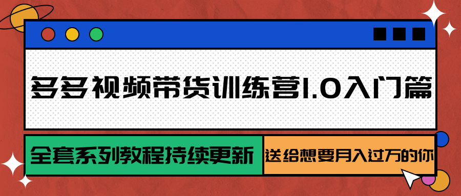 多多视频带货训练营1.0入门篇，全套系列教程持续更新，送给想要月入过万的你凯哥轻创网-网创项目资源站-副业项目-创业项目-搞钱项目凯哥轻创网