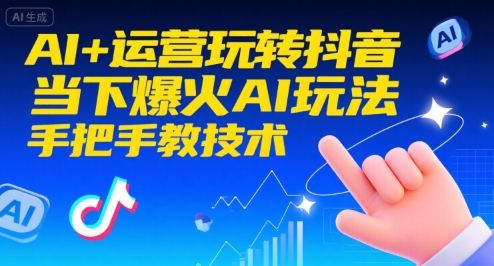 AI+运营玩转抖音，当下爆火AI玩法，手把手教技术凯哥轻创网-网创项目资源站-副业项目-创业项目-搞钱项目凯哥轻创网