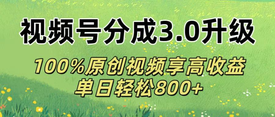 视频号分成3.0升级!100%原创视频享高收益，单日轻松800+凯哥轻创网-网创项目资源站-副业项目-创业项目-搞钱项目凯哥轻创网