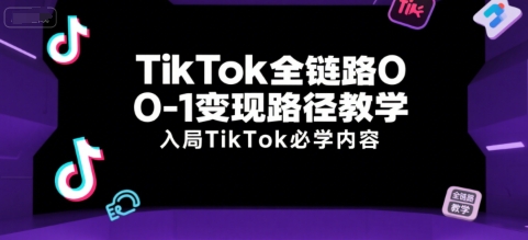 TikTok全链路0-1变现路径教学，入局TikTok必学内容凯哥轻创网-轻创网-创业网-网创项目资源站-副业项目-创业项目-搞钱项目凯哥轻创网