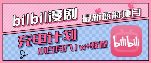 最新蓝海项目，B站充电计划，小白也能月入1w+凯哥轻创网-轻创网-创业网-网创项目资源站-副业项目-创业项目-搞钱项目凯哥轻创网