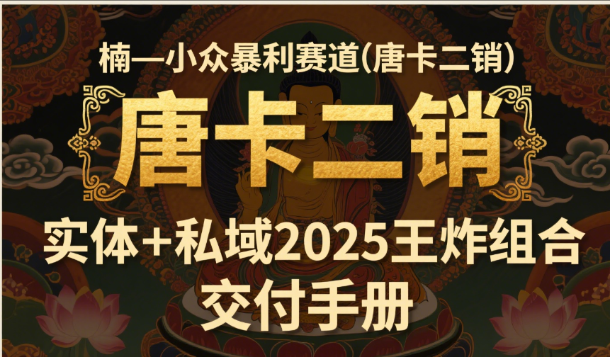 楠—小众暴利赛道（唐卡二销）实体+私域2025王炸组合  交付手册凯哥轻创网-网创项目资源站-副业项目-创业项目-搞钱项目凯哥轻创网