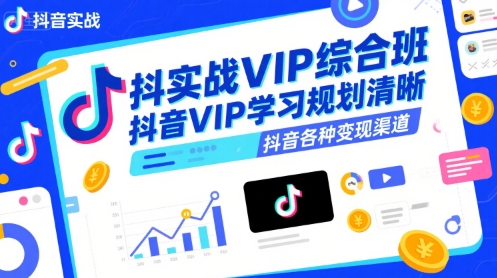 抖音实战VIP综合班，抖音VIP学习规划请晰抖音各种变现渠道凯哥轻创网-网创项目资源站-副业项目-创业项目-搞钱项目凯哥轻创网