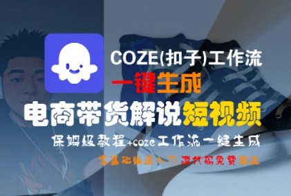 COZE(扣子)工作流一键生成电商带货解说短视频，保姆级教程，0基础快手入门凯哥轻创网-网创项目资源站-副业项目-创业项目-搞钱项目凯哥轻创网
