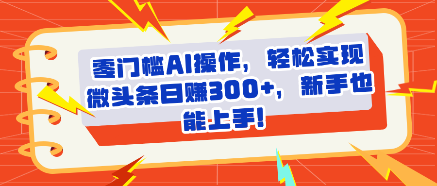 头条零门槛AI操作，轻松实现微头条日赚300+，新手也能上手凯哥轻创网-网创项目资源站-副业项目-创业项目-搞钱项目凯哥轻创网