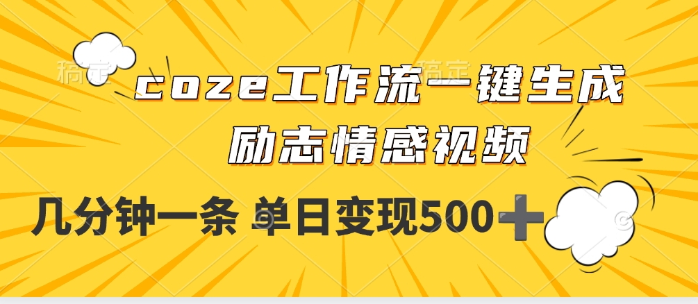 用coze工作流一键生成励志情感视频，几分钟一天，单日变现500+凯哥轻创网-网创项目资源站-副业项目-创业项目-搞钱项目凯哥轻创网